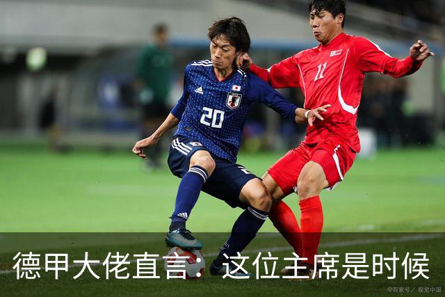 德甲大佬直言：这位主席是时候“打包走人”了